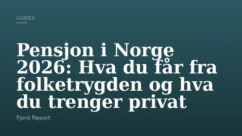 Pensjon i Norge 2026: Hva du får fra folketrygden og hva du trenger privat