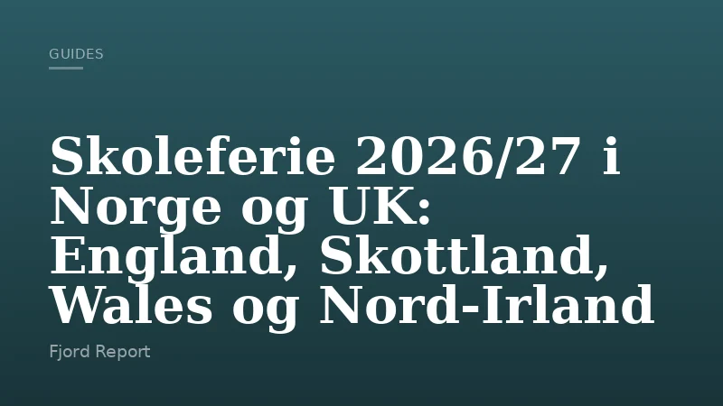 Skoleferie 2026/27 i Norge og UK: England, Skottland, Wales og Nord-Irland