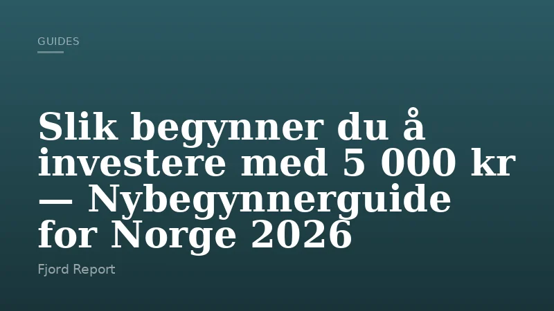 Slik begynner du å investere med 5 000 kr — Nybegynnerguide for Norge 2026