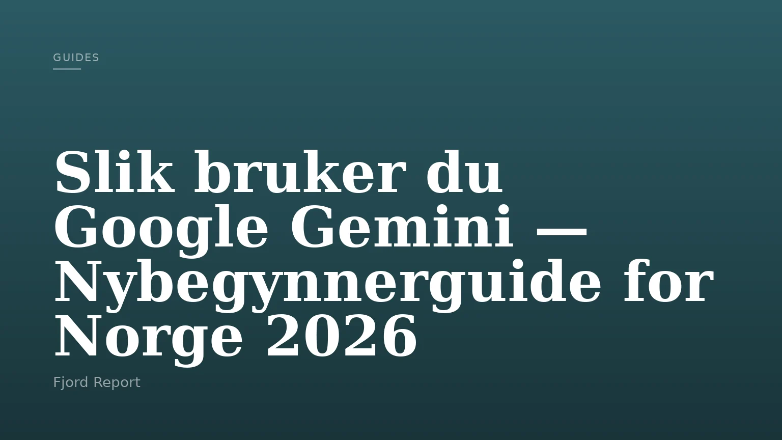 Slik bruker du Google Gemini — Nybegynnerguide for Norge 2026