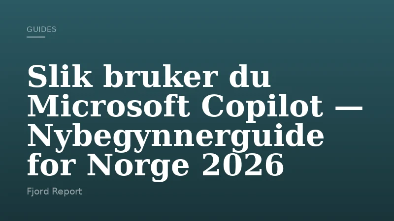 Slik bruker du Microsoft Copilot — Nybegynnerguide for Norge 2026