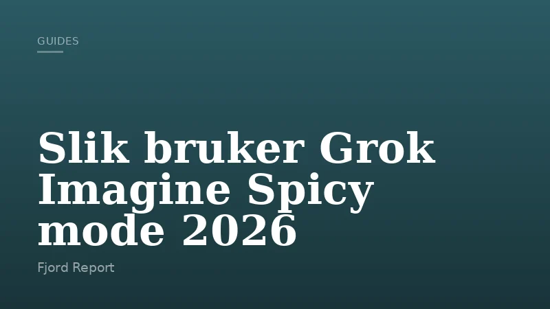 Slik bruker Grok Imagine Spicy mode 2026