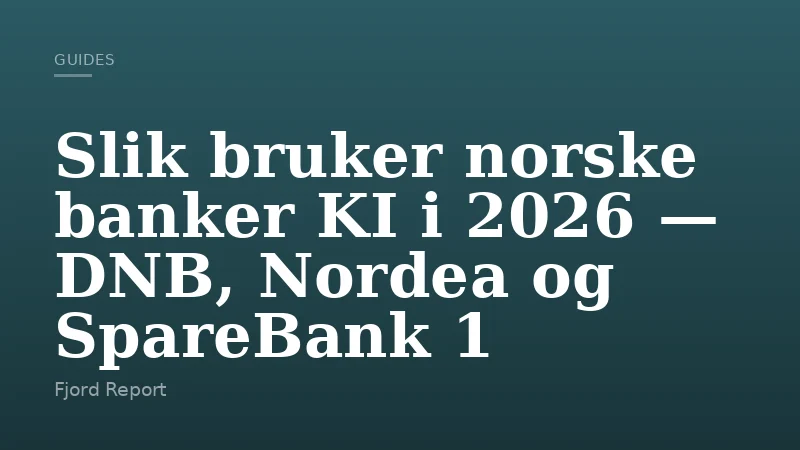 Slik bruker norske banker KI i 2026 — DNB, Nordea og SpareBank 1