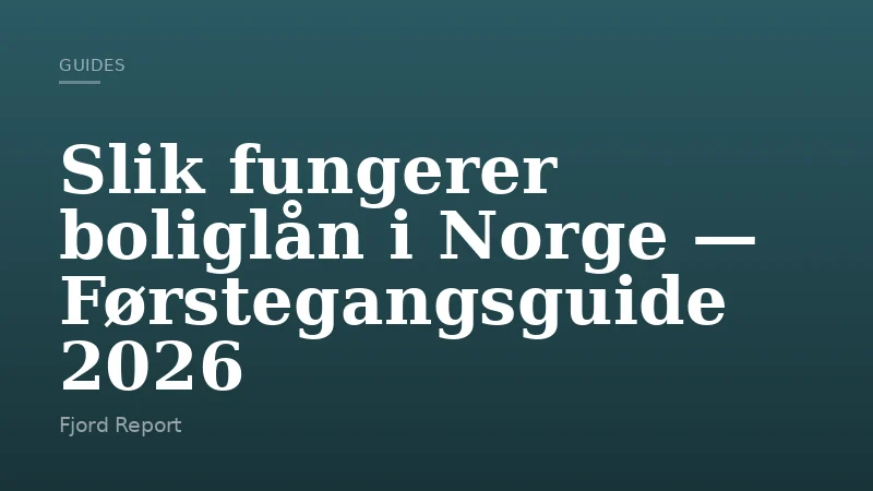 Slik fungerer boliglån i Norge — Førstegangsguide 2026