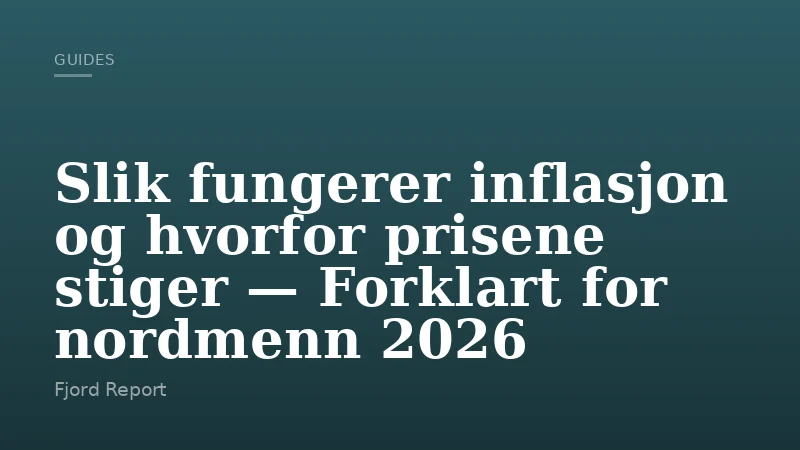 Slik fungerer inflasjon og hvorfor prisene stiger — Forklart for nordmenn 2026
