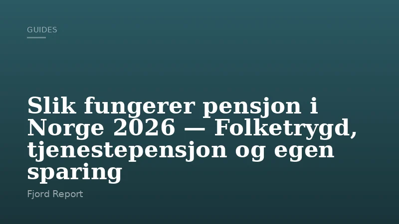 Slik fungerer pensjon i Norge 2026 — Folketrygd, tjenestepensjon og egen sparing