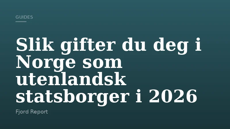 Slik gifter du deg i Norge som utenlandsk statsborger i 2026