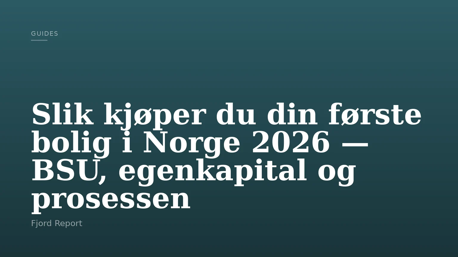 Slik kjøper du din første bolig i Norge 2026 — BSU, egenkapital og prosessen