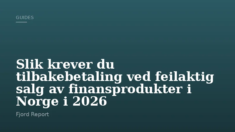 Slik krever du tilbakebetaling ved feilaktig salg av finansprodukter i Norge i 2026