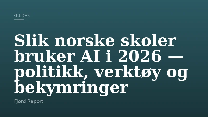 Slik norske skoler bruker AI i 2026 — politikk, verktøy og bekymringer