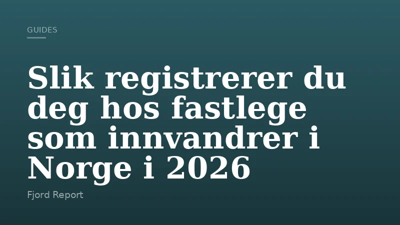 Slik registrerer du deg hos fastlege som innvandrer i Norge i 2026