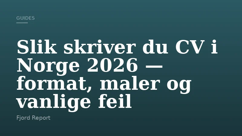Slik skriver du CV i Norge 2026 — format, maler og vanlige feil