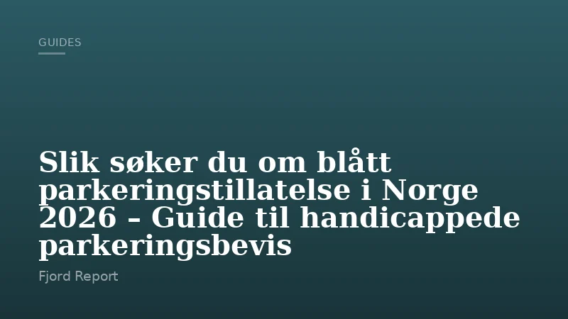 Slik søker du om blått parkeringstillatelse i Norge 2026 – Guide til handicappede parkeringsbevis