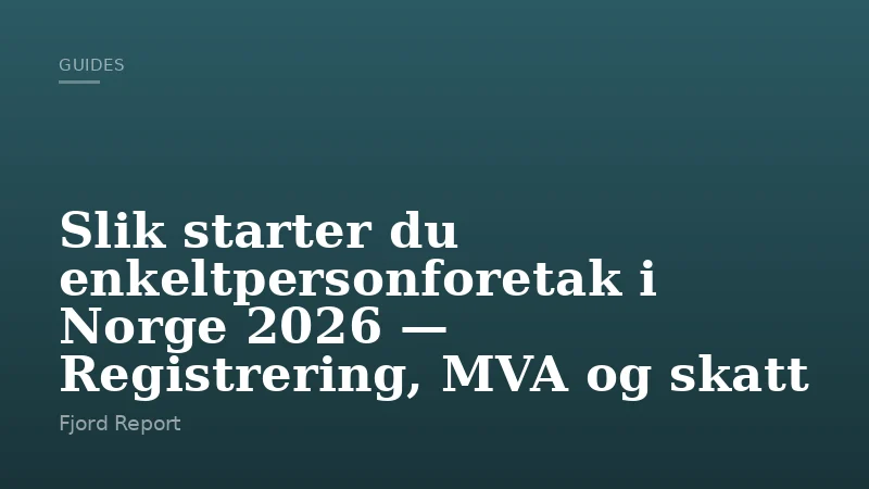 Slik starter du enkeltpersonforetak i Norge 2026 — Registrering, MVA og skatt