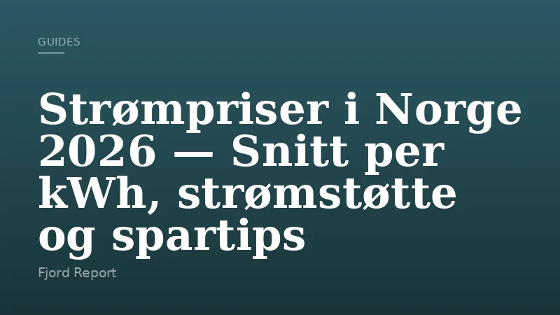 Strømpriser i Norge 2026 — Snitt per kWh, strømstøtte og spartips