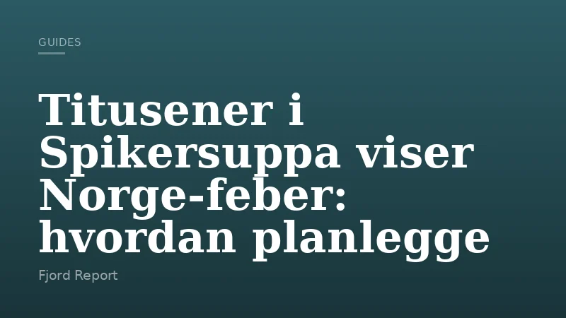 Titusener i Spikersuppa viser Norge-feber: hvordan planlegge