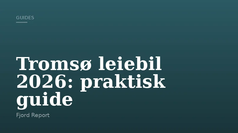 Tromsø leiebil 2026: praktisk guide
