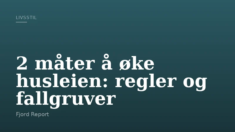 2 måter å øke husleien: regler og fallgruver