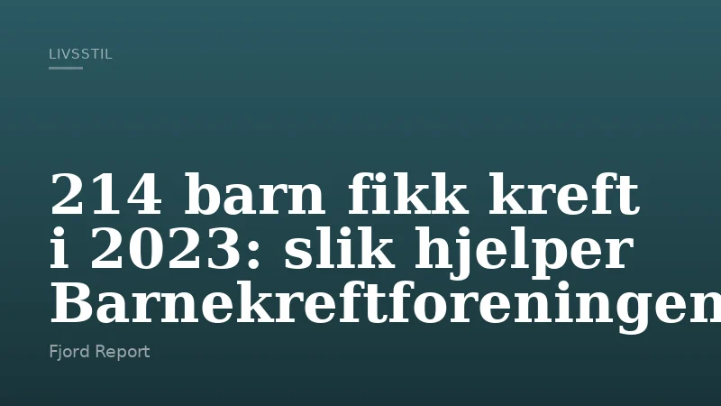 214 barn fikk kreft i 2023: slik hjelper Barnekreftforeningen