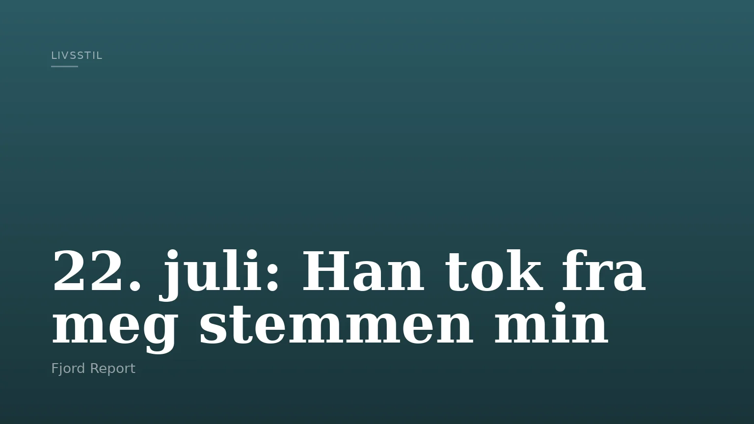 22. juli: Han tok fra meg stemmen min