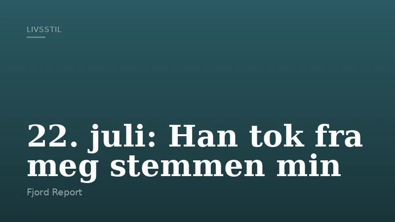 22. juli: Han tok fra meg stemmen min