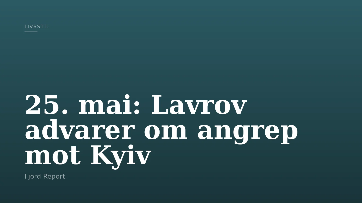 25. mai: Lavrov advarer om angrep mot Kyiv
