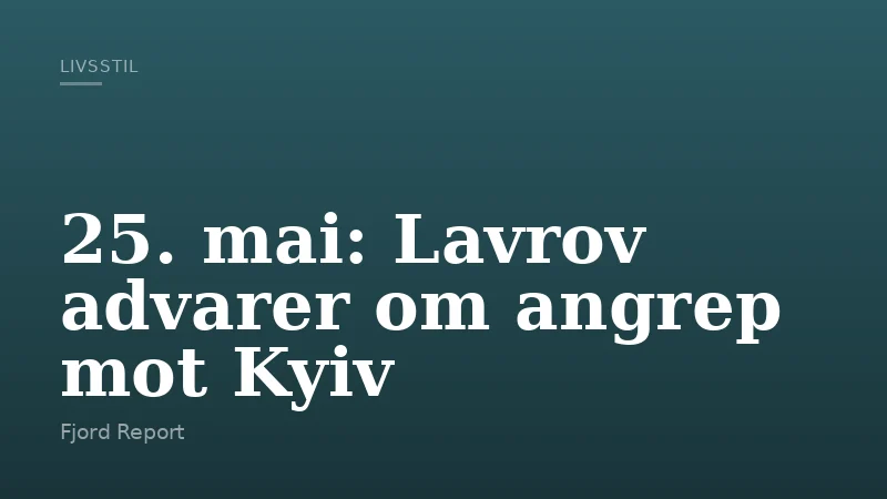 25. mai: Lavrov advarer om angrep mot Kyiv