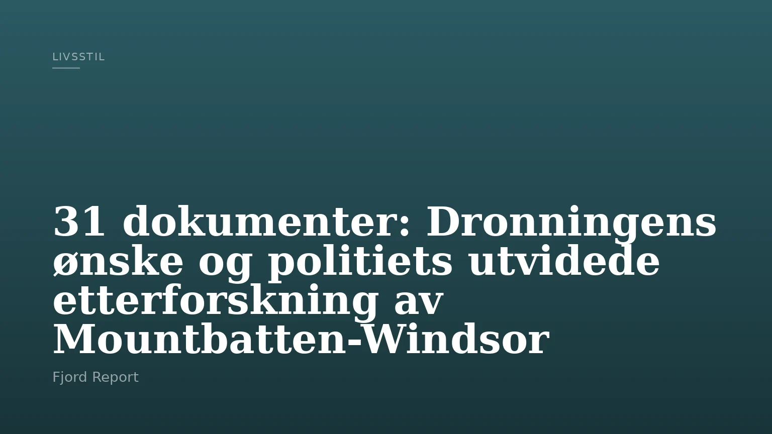 31 dokumenter: Dronningens ønske og politiets utvidede etterforskning av Mountbatten-Windsor