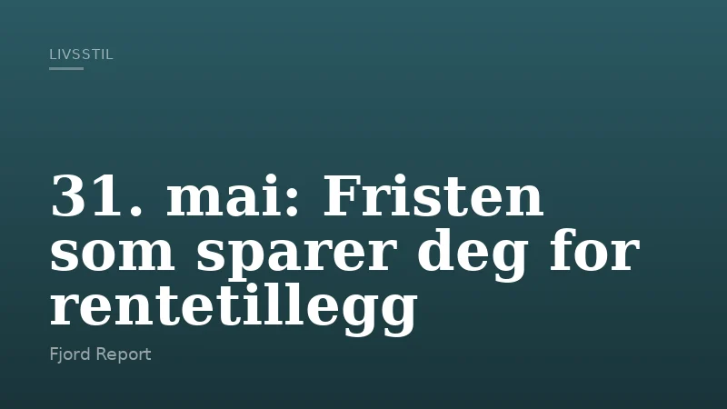 31. mai: Fristen som sparer deg for rentetillegg
