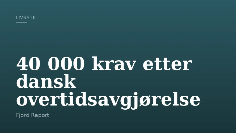 40 000 krav etter dansk overtidsavgjørelse