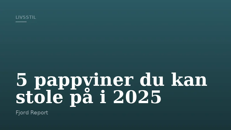 5 pappviner du kan stole på i 2025