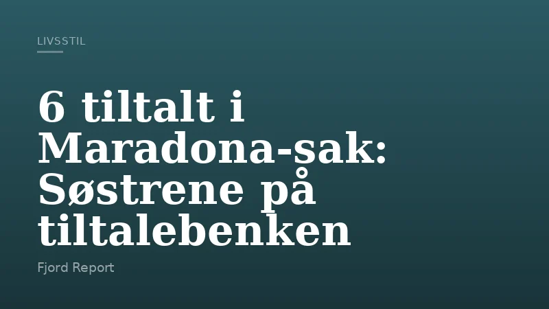 6 tiltalt i Maradona-sak: Søstrene på tiltalebenken