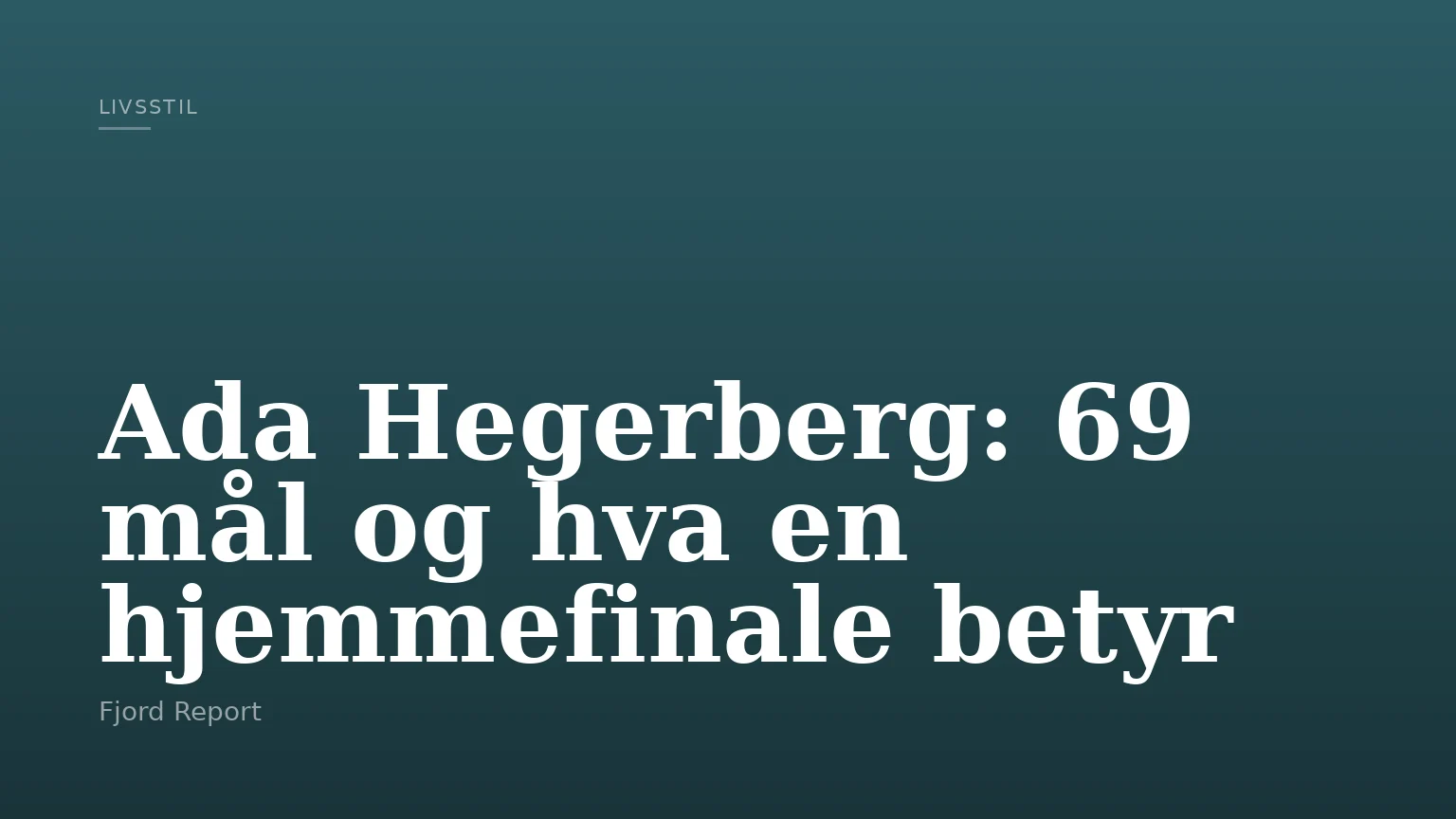 Ada Hegerberg: 69 mål og hva en hjemmefinale betyr