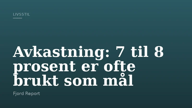 Avkastning: 7 til 8 prosent er ofte brukt som mål