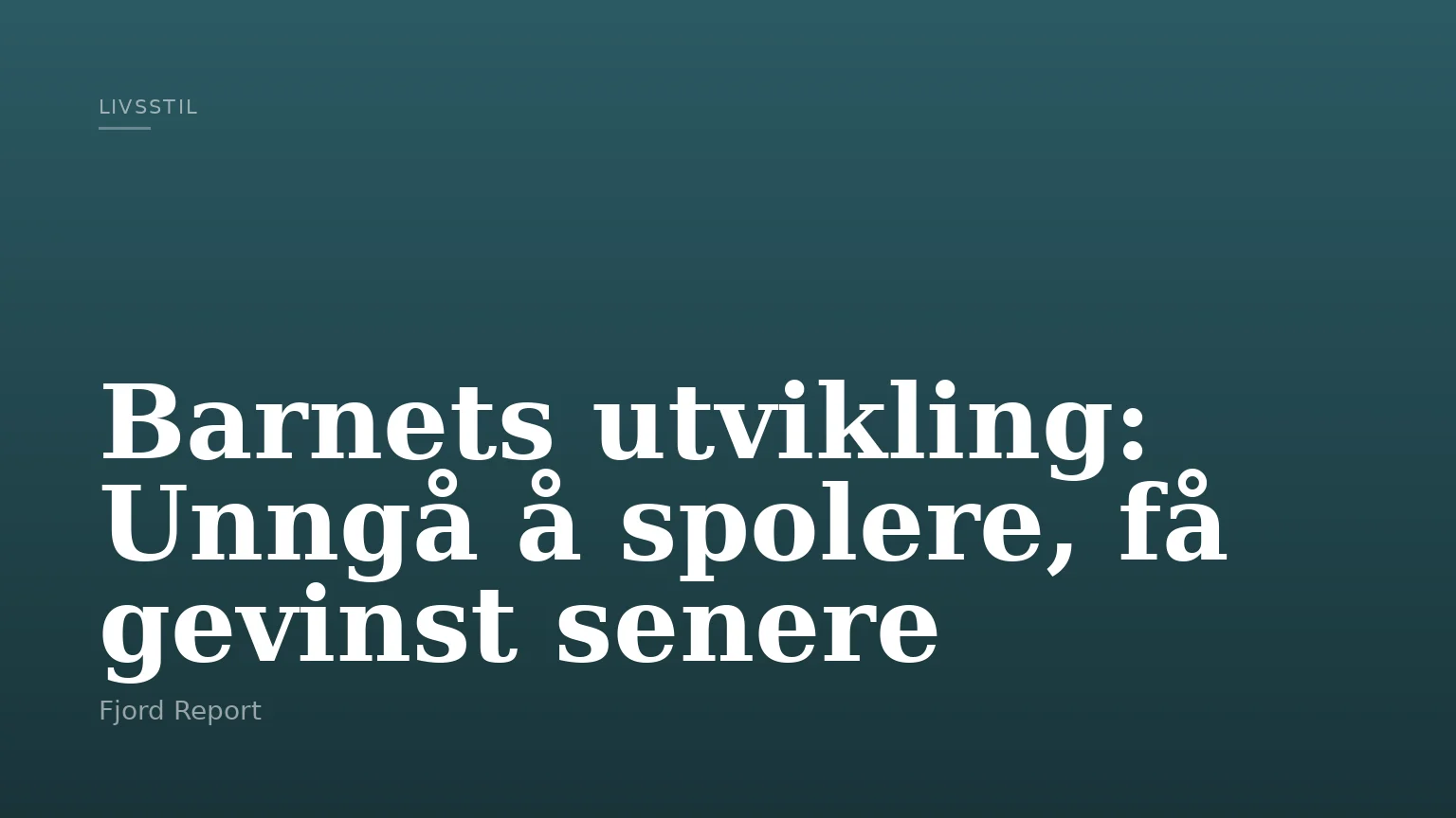 Barnets utvikling: Unngå å spolere, få gevinst senere