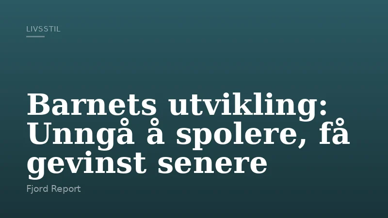 Barnets utvikling: Unngå å spolere, få gevinst senere