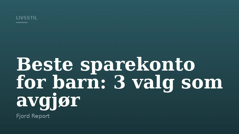 Beste sparekonto for barn: 3 valg som avgjør