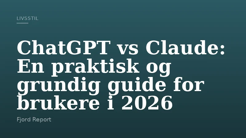 ChatGPT vs Claude: En praktisk og grundig guide for brukere i 2026