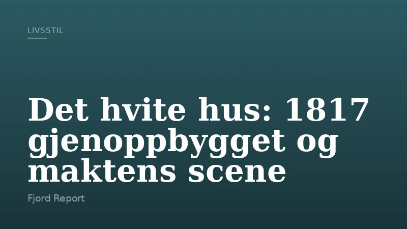 Det hvite hus: 1817 gjenoppbygget og maktens scene
