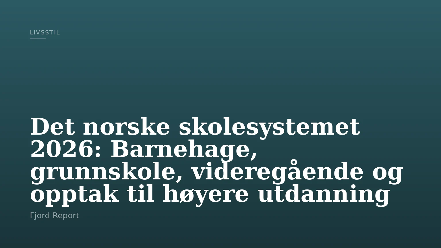 Det norske skolesystemet 2026: Barnehage, grunnskole, videregående og opptak til høyere utdanning