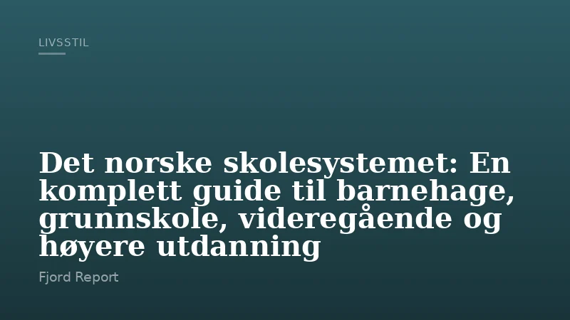 Det norske skolesystemet: En komplett guide til barnehage, grunnskole, videregående og høyere utdanning