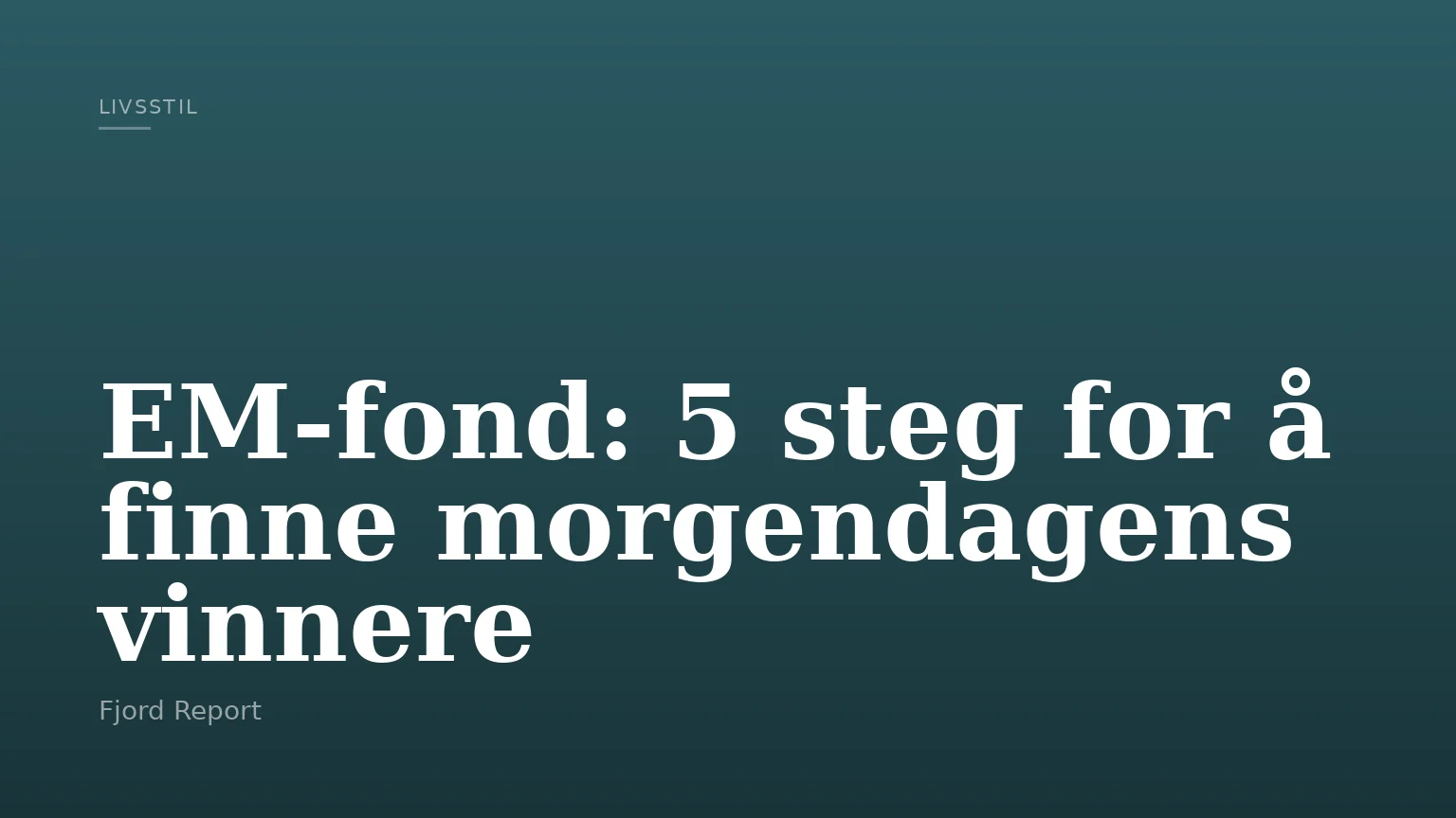 EM-fond: 5 steg for å finne morgendagens vinnere