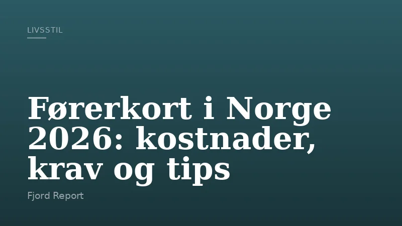 Førerkort i Norge 2026: kostnader, krav og tips