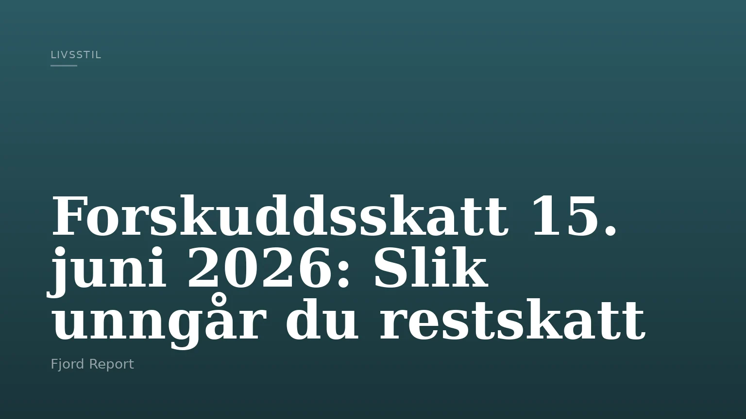 Forskuddsskatt 15. juni 2026: Slik unngår du restskatt