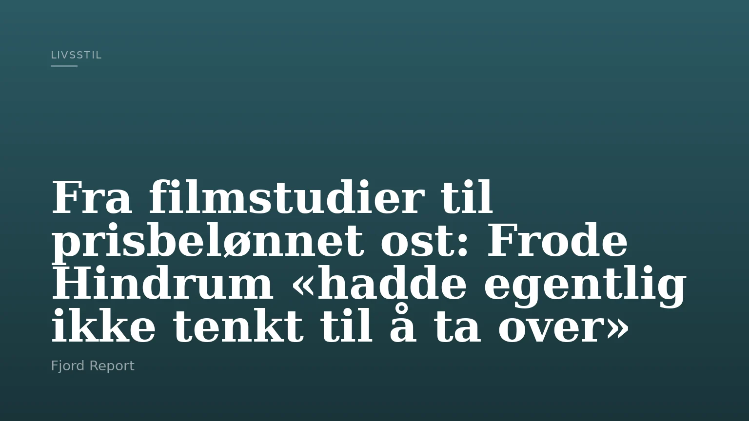 Fra filmstudier til prisbelønnet ost: Frode Hindrum «hadde egentlig ikke tenkt til å ta over»