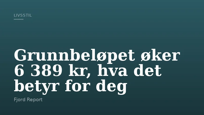 Grunnbeløpet øker 6 389 kr, hva det betyr for deg