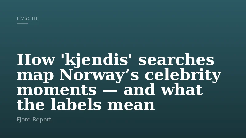 How 'kjendis' searches map Norway’s celebrity moments — and what the labels mean