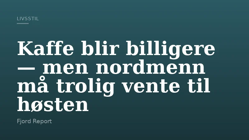 Kaffe blir billigere — men nordmenn må trolig vente til høsten