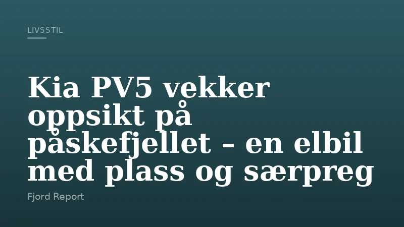 Kia PV5 vekker oppsikt på påskefjellet – en elbil med plass og særpreg