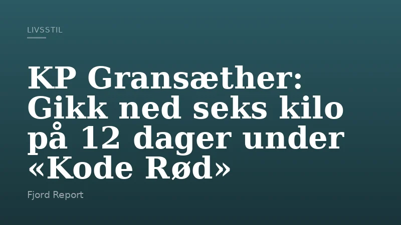 KP Gransæther: Gikk ned seks kilo på 12 dager under «Kode Rød»